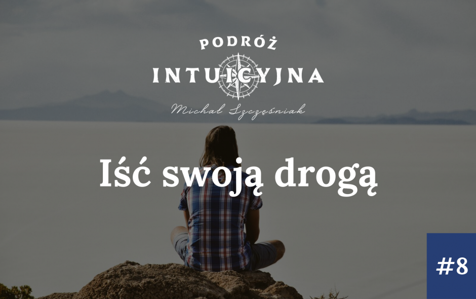 Podróż Intuicyjna #8 – Iść swoją drogą