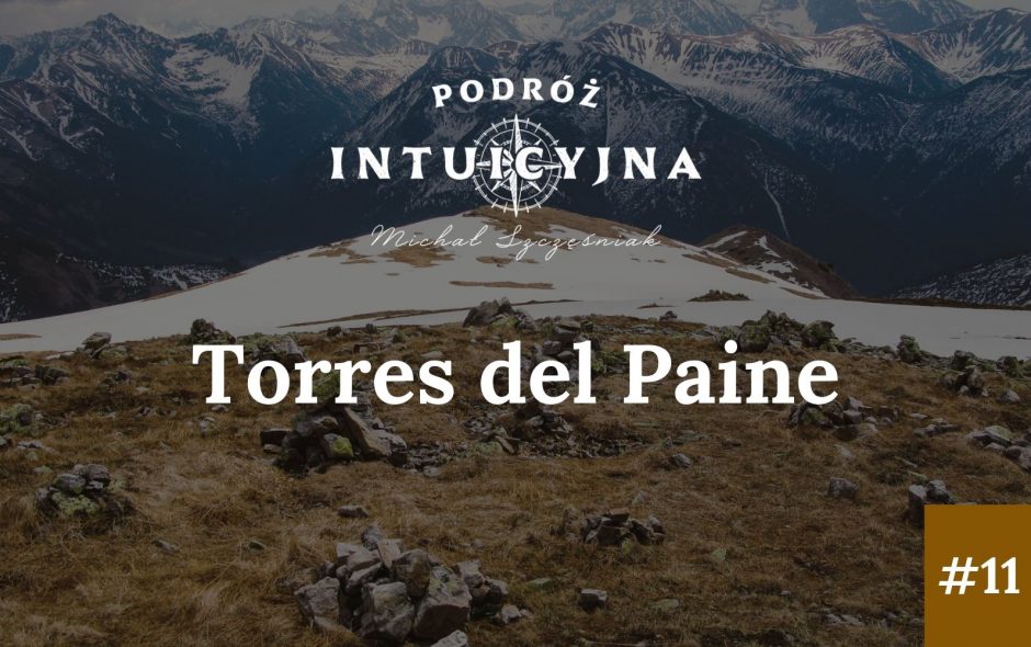 Podróż Intuicyjna #11 – Torres del Paine